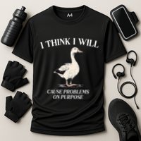 I Think I Will Cause Problems On Purpose Meme Goose Duck Performance Shirt