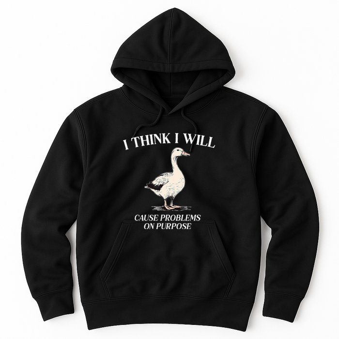 I Think I Will Cause Problems On Purpose Meme Goose Duck Hoodie