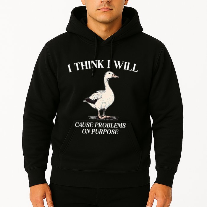 I Think I Will Cause Problems On Purpose Meme Goose Duck Hoodie