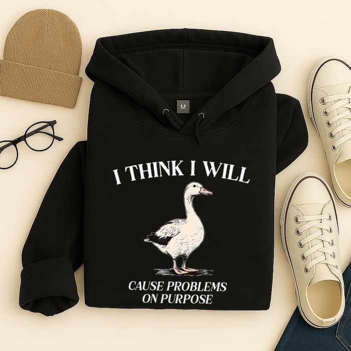 I Think I Will Cause Problems On Purpose Meme Goose Duck Hoodie