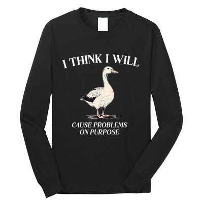I Think I Will Cause Problems On Purpose Meme Goose Duck Long Sleeve Shirt