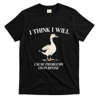I Think I Will Cause Problems On Purpose Meme Goose Duck T-Shirt