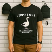 I Think I Will Cause Problems On Purpose Meme Goose Duck T-Shirt