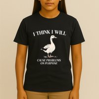 I Think I Will Cause Problems On Purpose Meme Goose Duck T-Shirt