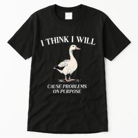I Think I Will Cause Problems On Purpose Meme Goose Duck Tall T-Shirt
