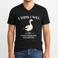 I Think I Will Cause Problems On Purpose Meme Goose Duck V-Neck T-Shirt