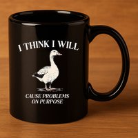 I Think I Will Cause Problems On Purpose Meme Goose Duck 11oz C Handle Ceramic Mug