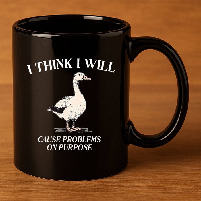 I Think I Will Cause Problems On Purpose Meme Goose Duck 11oz C Handle Ceramic Mug