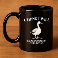 I Think I Will Cause Problems On Purpose Meme Goose Duck 11oz C Handle Ceramic Mug