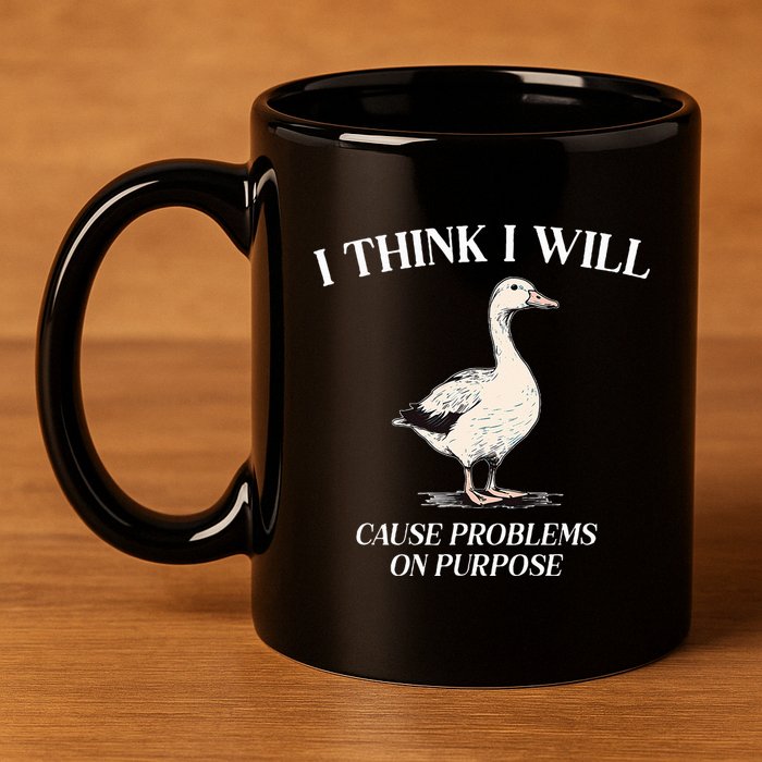 I Think I Will Cause Problems On Purpose Meme Goose Duck 11oz C Handle Ceramic Mug