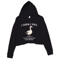 I Think I Will Cause Problems On Purpose Meme Goose Duck Crop Fleece Hoodie