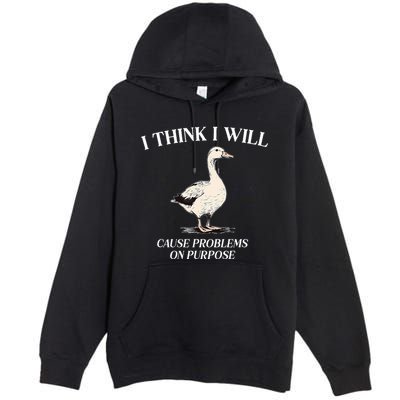 I Think I Will Cause Problems On Purpose Meme Goose Duck Premium Pullover Hoodie