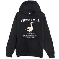 I Think I Will Cause Problems On Purpose Meme Goose Duck Premium Pullover Hoodie