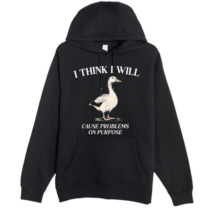 I Think I Will Cause Problems On Purpose Meme Goose Duck Premium Pullover Hoodie