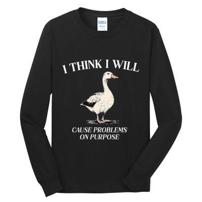I Think I Will Cause Problems On Purpose Meme Goose Duck Tall Long Sleeve T-Shirt