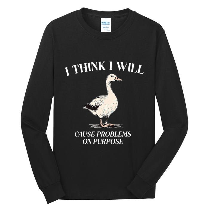 I Think I Will Cause Problems On Purpose Meme Goose Duck Tall Long Sleeve T-Shirt