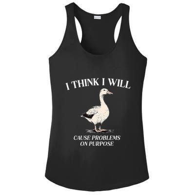 I Think I Will Cause Problems On Purpose Meme Goose Duck Ladies PosiCharge Competitor Racerback Tank