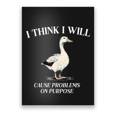 I Think I Will Cause Problems On Purpose Meme Goose Duck Poster