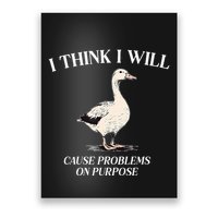 I Think I Will Cause Problems On Purpose Meme Goose Duck Poster