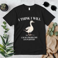 I Think I Will Cause Problems On Purpose Meme Goose Duck Premium T-Shirt