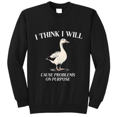 I Think I Will Cause Problems On Purpose Meme Goose Duck Tall Sweatshirt