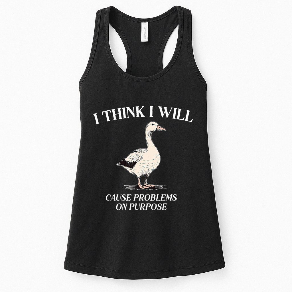 I Think I Will Cause Problems On Purpose Meme Goose Duck Womens Tank Top