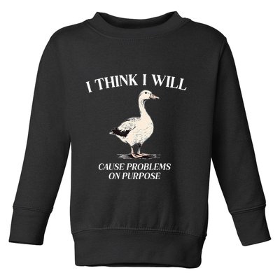 I Think I Will Cause Problems On Purpose Meme Goose Duck Toddler Sweatshirt