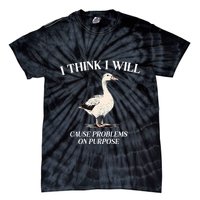 I Think I Will Cause Problems On Purpose Meme Goose Duck Tie-Dye T-Shirt