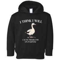 I Think I Will Cause Problems On Purpose Meme Goose Duck Toddler Hoodie