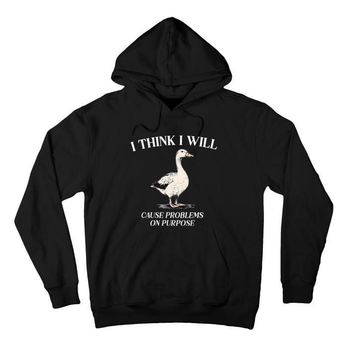 I Think I Will Cause Problems On Purpose Meme Goose Duck Tall Hoodie