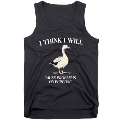 I Think I Will Cause Problems On Purpose Meme Goose Duck Tank Top