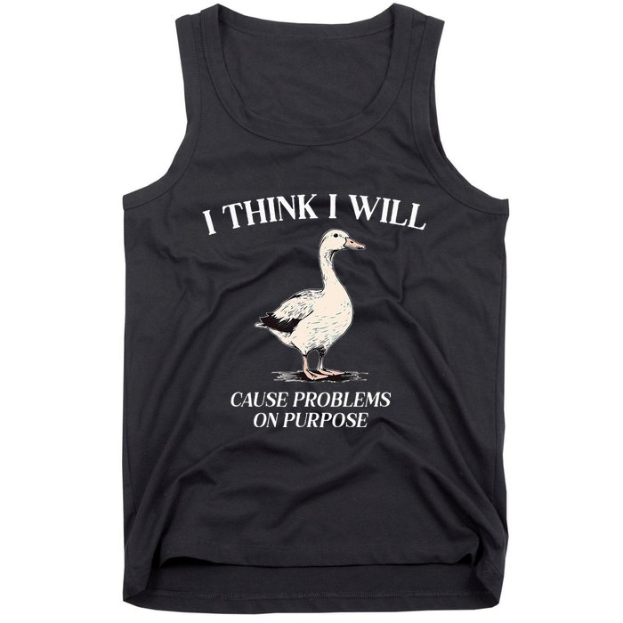 I Think I Will Cause Problems On Purpose Meme Goose Duck Tank Top