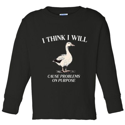 I Think I Will Cause Problems On Purpose Meme Goose Duck Toddler Long Sleeve Shirt
