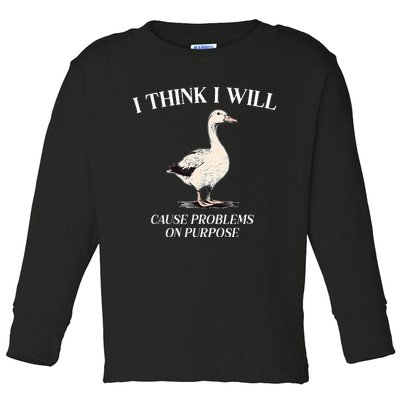 I Think I Will Cause Problems On Purpose Meme Goose Duck Toddler Long Sleeve Shirt