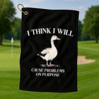 I Think I Will Cause Problems On Purpose Meme Goose Duck Golf Towel