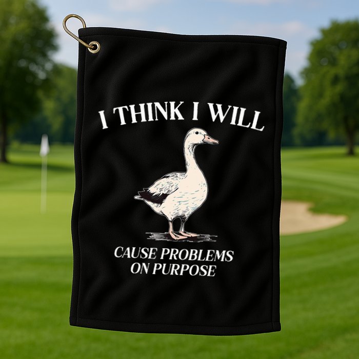 I Think I Will Cause Problems On Purpose Meme Goose Duck Golf Towel