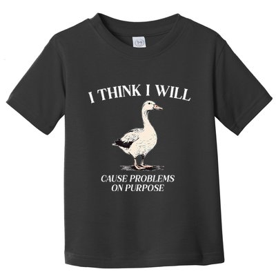 I Think I Will Cause Problems On Purpose Meme Goose Duck Toddler T-Shirt