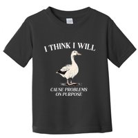 I Think I Will Cause Problems On Purpose Meme Goose Duck Toddler T-Shirt