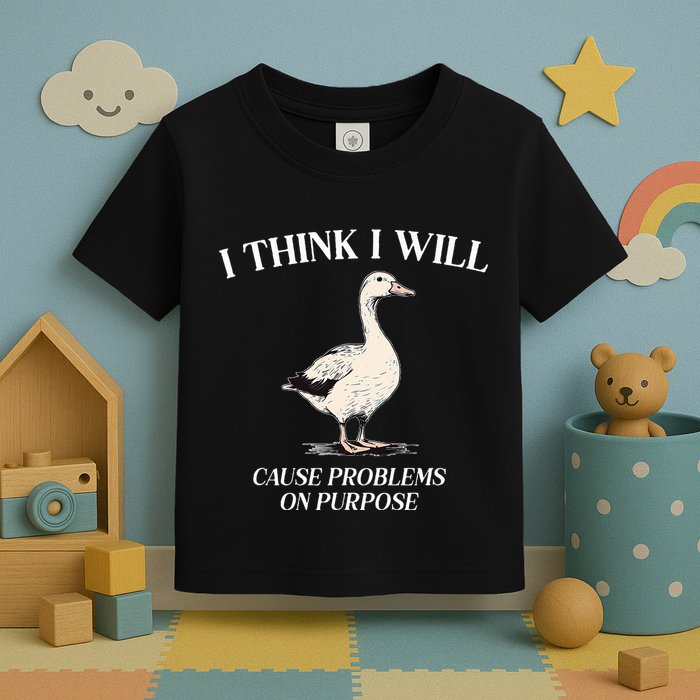 I Think I Will Cause Problems On Purpose Meme Goose Duck Toddler T-Shirt