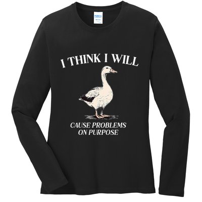 I Think I Will Cause Problems On Purpose Meme Goose Duck Ladies Long Sleeve Shirt