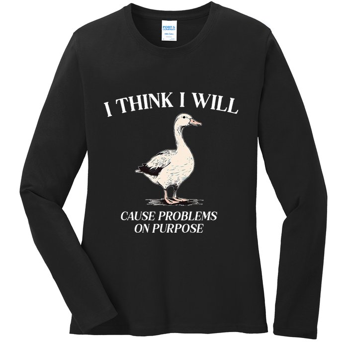 I Think I Will Cause Problems On Purpose Meme Goose Duck Ladies Long Sleeve Shirt