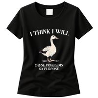 I Think I Will Cause Problems On Purpose Meme Goose Duck Womens T-Shirt
