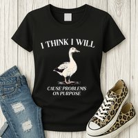 I Think I Will Cause Problems On Purpose Meme Goose Duck Womens T-Shirt