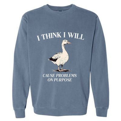 I Think I Will Cause Problems On Purpose Meme Goose Duck Garment-Dyed Sweatshirt
