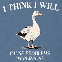 I Think I Will Cause Problems On Purpose Meme Goose Duck Garment-Dyed Sweatshirt