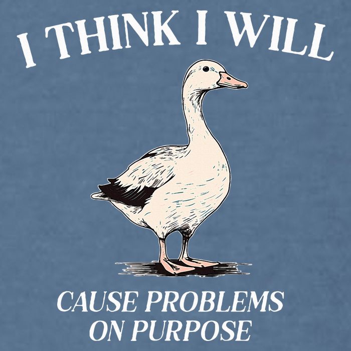 I Think I Will Cause Problems On Purpose Meme Goose Duck Garment-Dyed Sweatshirt