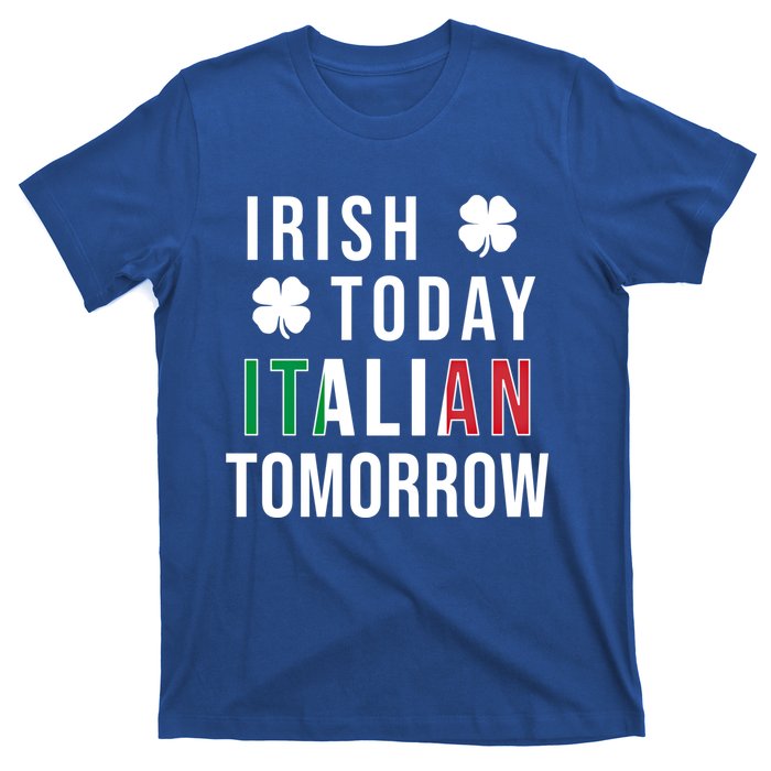 Irish Today Italian Tomorrow Funny Saint St Patricks Day Gift T-Shirt