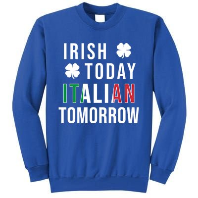 Irish Today Italian Tomorrow Funny Saint St Patricks Day Gift Tall Sweatshirt