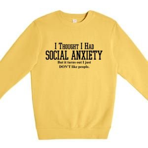 I Thought I Had Social Anxiety But It Turns Out I Just Don't Like People Premium Crewneck Sweatshirt