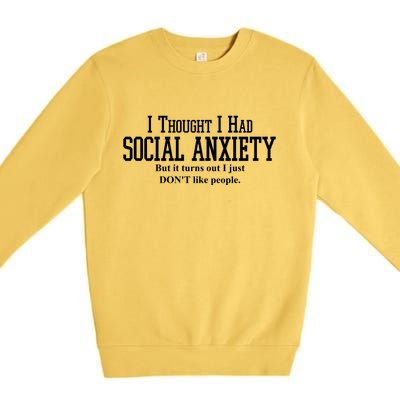 I Thought I Had Social Anxiety But It Turns Out I Just Don't Like People Premium Crewneck Sweatshirt